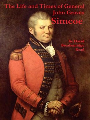cover image of The Life and Times of General John Graves Simcoe, Commander of the "Queen's Rangers" During the Revolutionary War